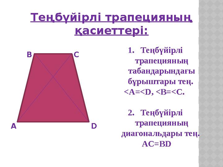 Теңбүйірлі трапецияның қасиеттері: А В С D 1. Теңбүйірлі трапецияның табандарындағы бұрыштары тең. <A = <D , < В= < С. 2.