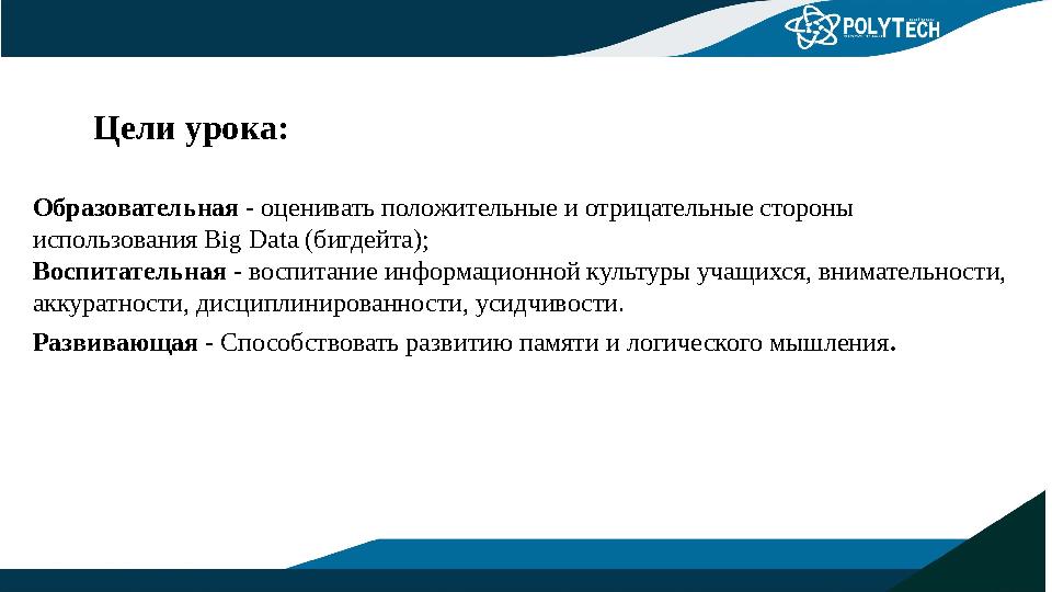 Образовательная - оценивать положительные и отрицательные стороны использования Вig Data (бигдейта); Воспитательная - воспита