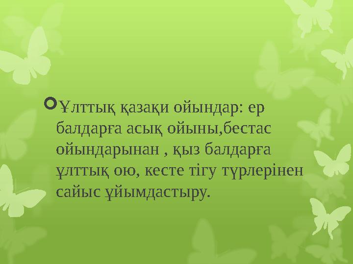  Ұлттық қазақи ойындар: ер балдарға асық ойыны,бестас ойындарынан , қыз балдарға ұлттық ою, кесте тігу түрлерінен сайыс ұйы