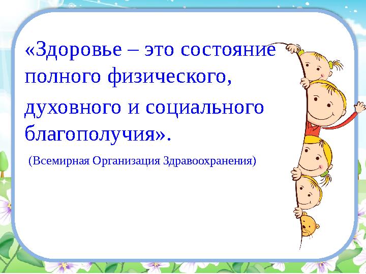 «Здоровье – это состояние полного физического, духовного и социального благополучия». (Всемирная Организация Здравоохранени