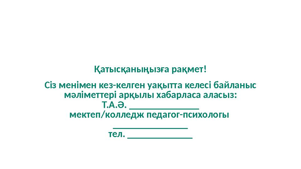 Қатысқаныңызға рақмет! Сіз менімен кез - келген уақытта келесі байланыс мәліметтері арқылы хабарласа аласыз : Т.А.Ә. __________