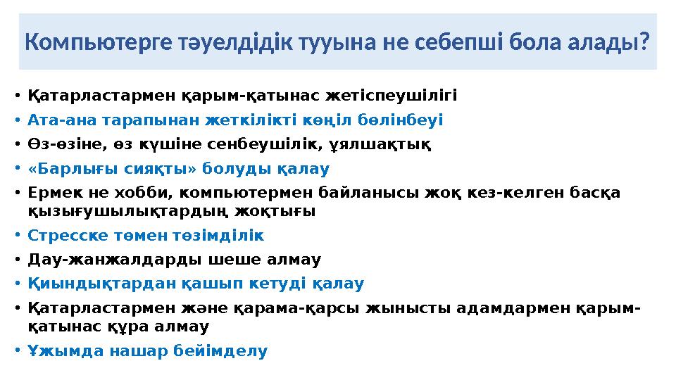 Компьютерге тәуелдідік тууына не себепші бола алады? • Қатарластармен қарым-қатынас жетіспеушілігі • Ата-ана тарапынан жеткілік