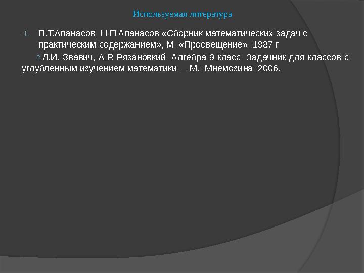 Используемая литература 1. П.Т.Апанасов, Н.П.Апанасов «Сборник математических задач с практическим содержанием», М. «Просвещени