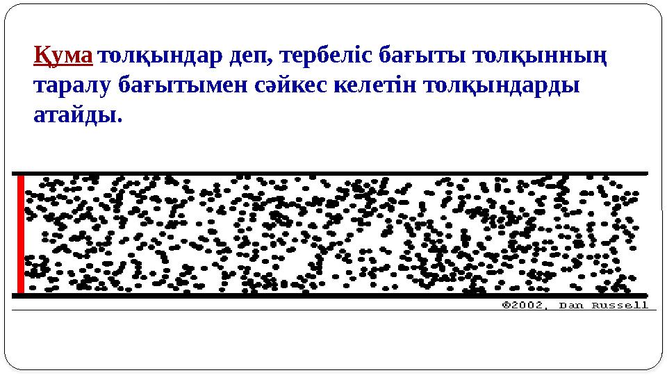 Қума толқындар деп, тербеліс бағыты толқынның таралу бағытымен сәйкес келетін толқындарды атайды.