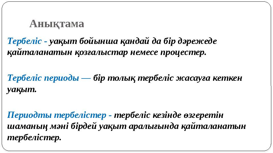 Анықтама Тербеліс - уақыт бойынша қандай да бір дәрежеде қайталанатын қозғалыстар немесе процестер. Тербеліс периоды — бір т