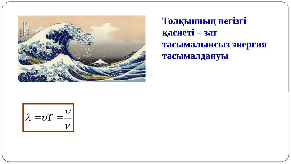 Толқынның негізгі қасиеті – зат тасымалынсыз энергия тасымалдануы      T