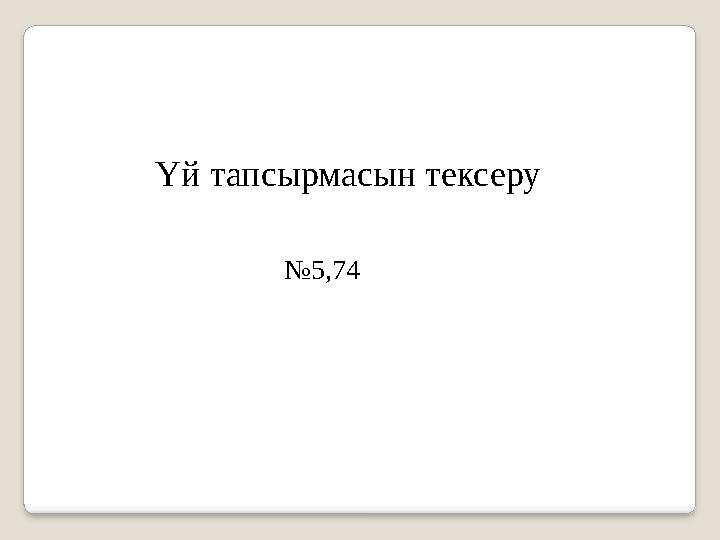 Үй тапсырмасын тексеру № 5,74