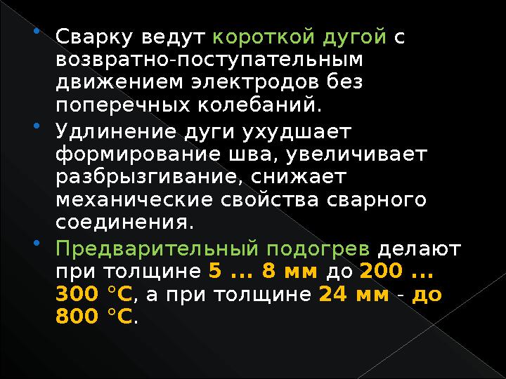  Сварку ведут короткой дугой с возвратно-поступательным движением электродов без поперечных колебаний.  Удлинение дуги у