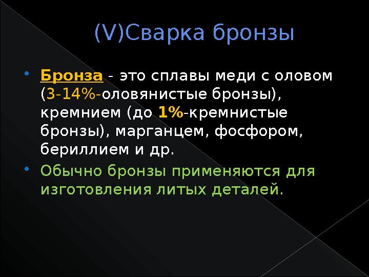 ( V )Сварка бронзы  Бронза - это сплавы меди с оловом ( 3-14%- оловянистые бронзы), кремнием (до 1% -кремнистые бронзы),