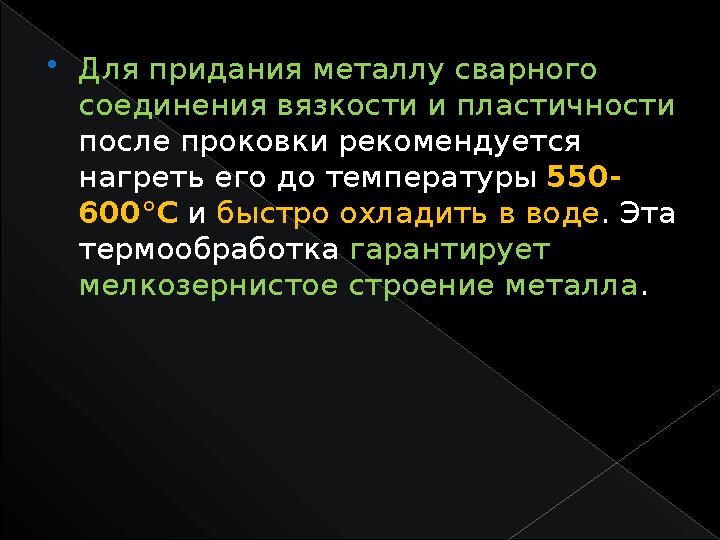  Для придания металлу сварного соединения вязкости и пластичности после проковки рекомендуется нагреть его до температуры 5