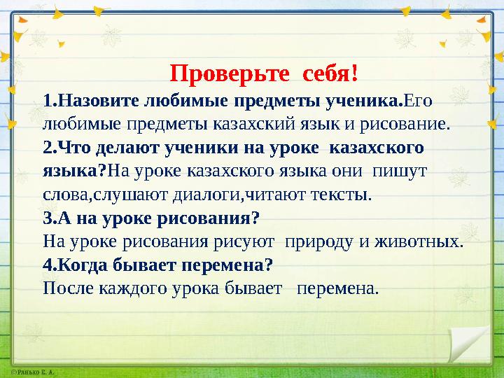 Проверьте себя! 1.Назовите любимые предметы ученика. Его любимые предметы казахский язык и рисован