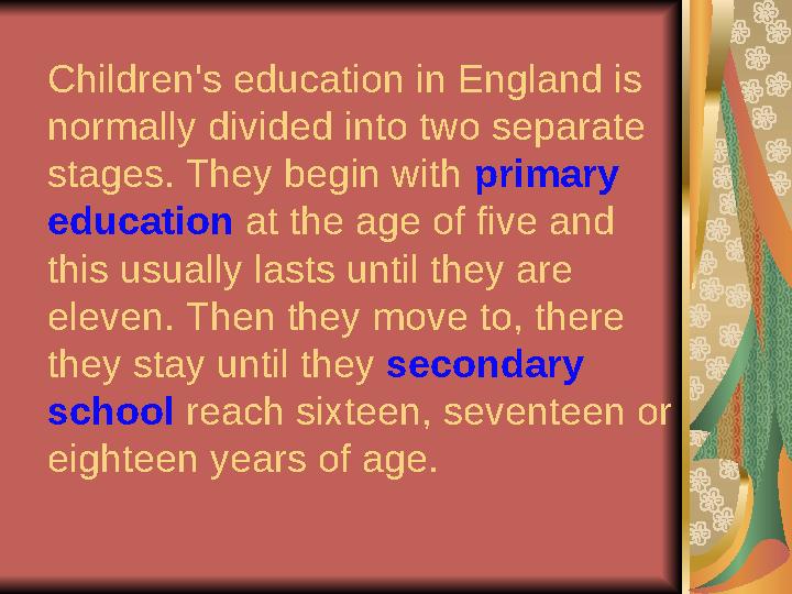 Children's education in England is normally divided into two separate stages. They begin with primary education at the age