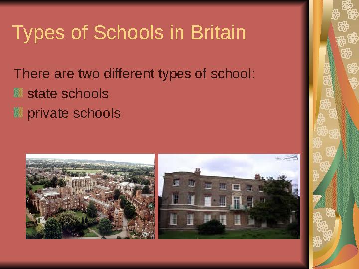 Types of Schools in Britain There are two different types of school: state schools private schools