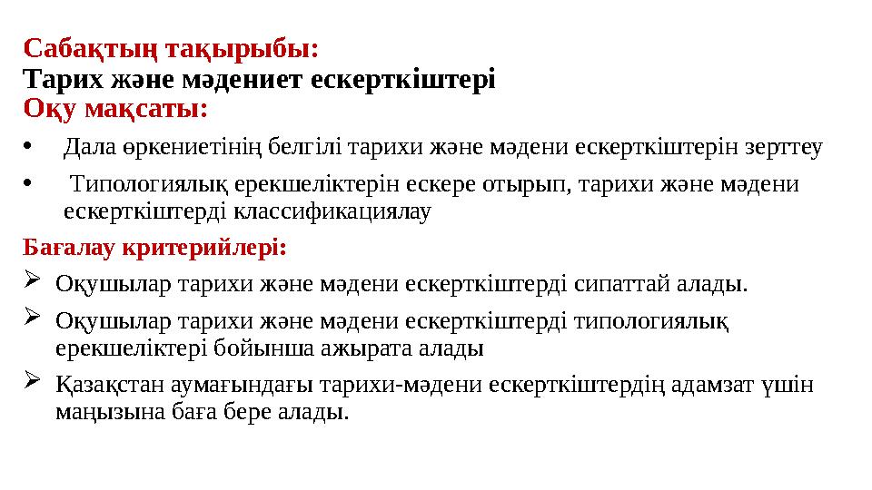 Сабақтың тақырыбы: Тарих және мәдениет ескерткіштері Оқу мақсаты: • Дала өркениетінің белгілі тарихи және мәдени ескерткіштерін