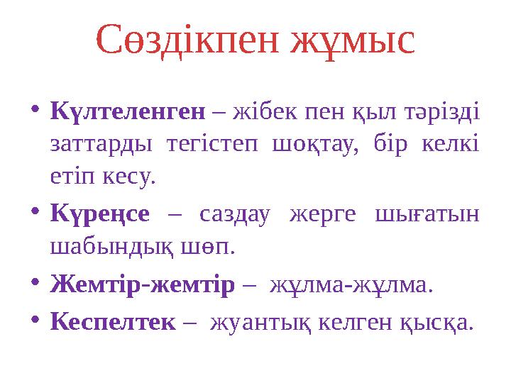 Сөздікпен жұмыс • Күлтеленген – жібек пен қыл тәрізді заттарды тегістеп шоқтау, бір келкі етіп кесу. • Күреңсе – сазд