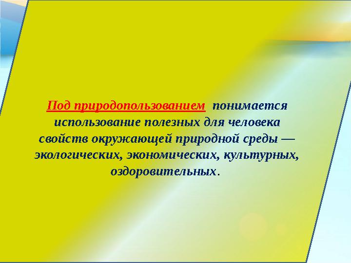 Под природопользованием понимается использование полезных для человека свойств окружающей природной среды — экологических,