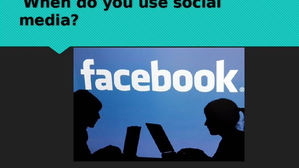 When do you use social media?