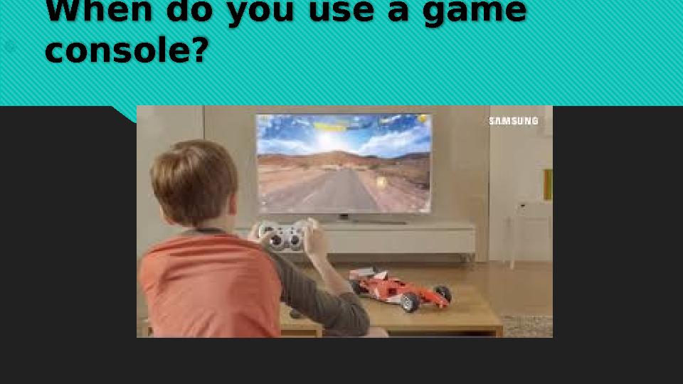 When do you use a game console?