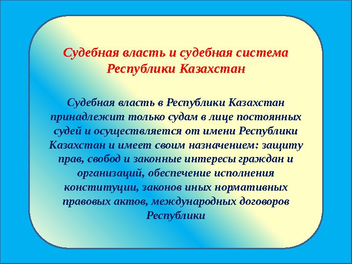 Судебная власть и судебная система Республики Казахстан Судебная власть в Республики Казахстан принадлежит только судам в лице