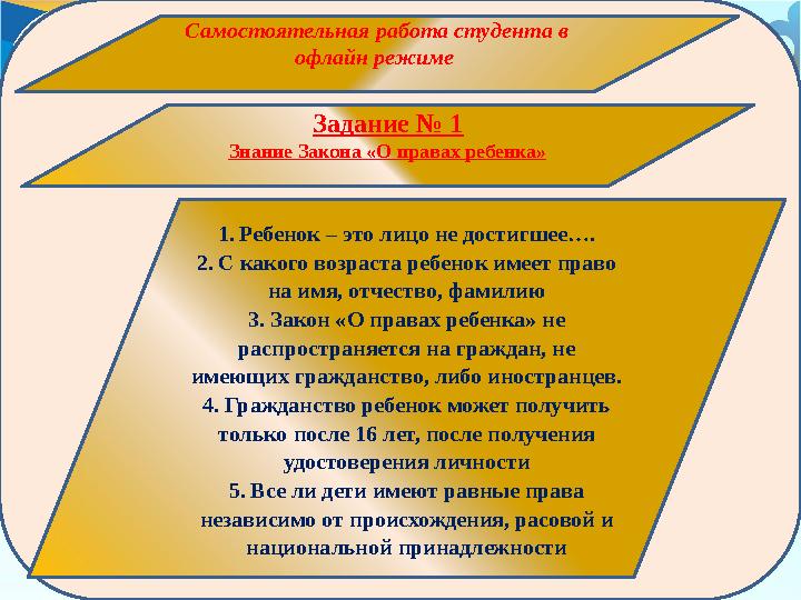 Самостоятельная работа студента в офлайн режиме Задание № 1 Знание Закона «О правах ребенка» 1. Ребенок – это лицо не дост