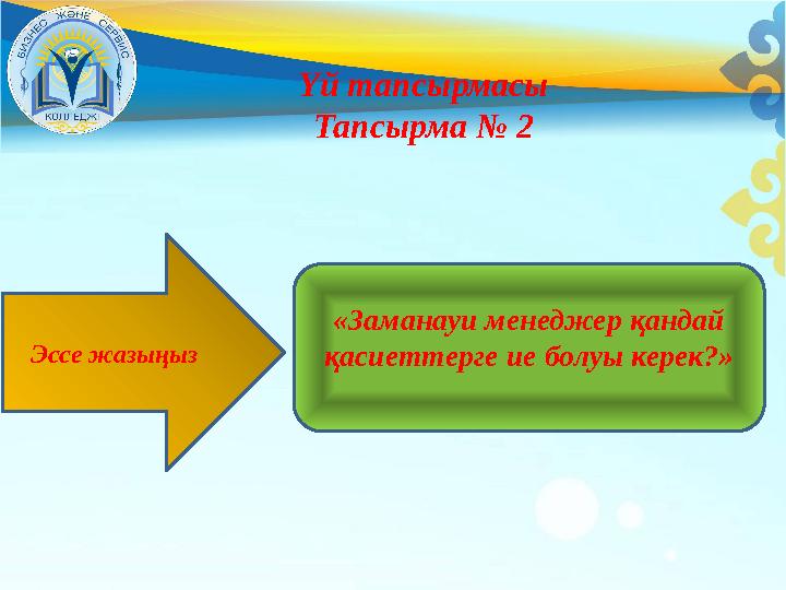 Үй тапсырмасы Тапсырма № 2 Эссе жазыңыз «Заманауи менеджер қандай қасиеттерге ие болуы керек?»