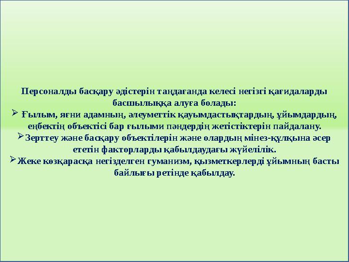 Персоналды басқару әдістерін таңдағанда келесі негізгі қағидаларды басшылыққа алуға болады:  Ғылым, яғни адамның, әлеуметтік