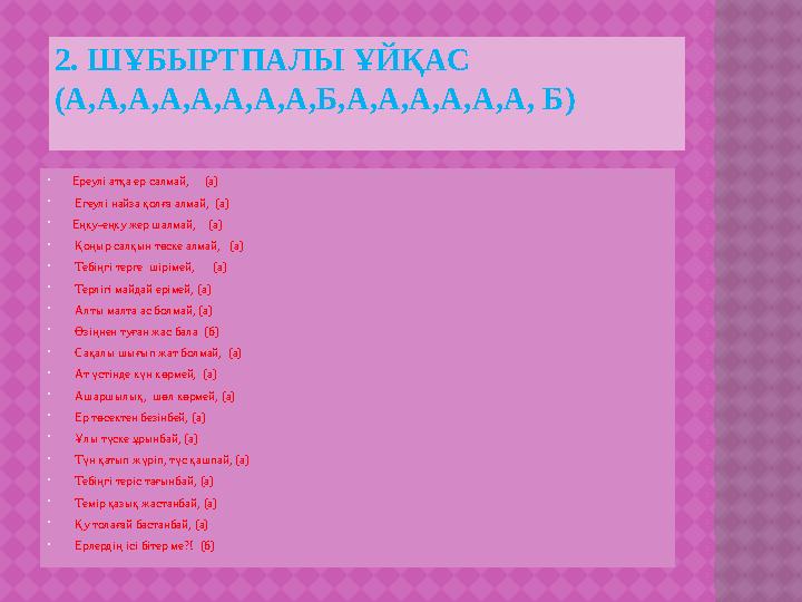 2. ШҰБЫРТПАЛЫ ҰЙҚАС (А,А,А,А,А,А,А,А,Б,А,А,А,А,А,А, Б)  Ереулі атқа ер салмай, (а)  Егеулі найза қолға алмай, (а) 
