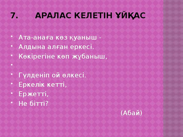 7. АРАЛАС КЕЛЕТІН ҰЙҚАС  Ата-анаға көз қуаныш -  Алдына алған еркесі.  Көкірегіне көп жұбаныш,   Гүлде