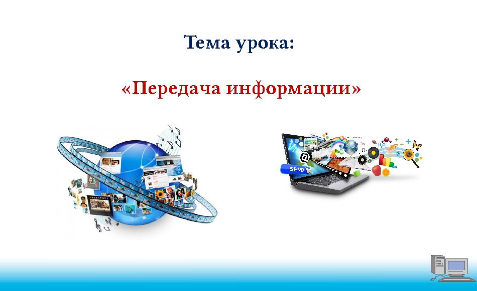 Тема урока: «Передача информации»
