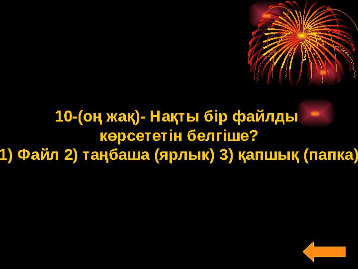 10-(оң жақ)- Нақты бір файлды көрсететін белгіше? 1) Файл 2) таңбаша (ярлык) 3) қапшық (папка)