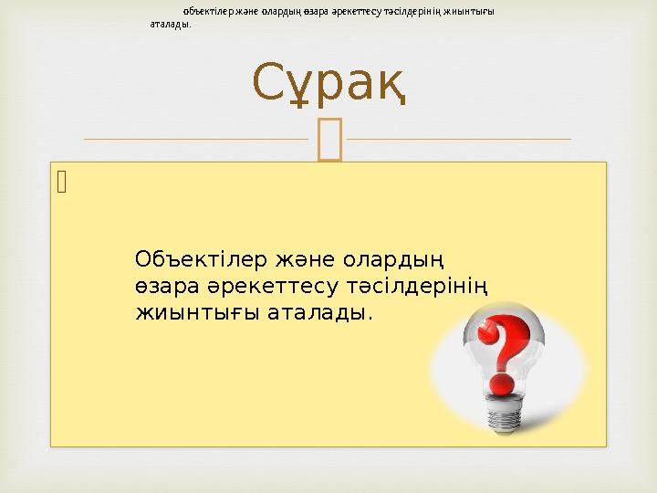   Сұрақобъектілер және олардың өзара әрекеттесу тәсілдерінің жиынтығы аталады. Объектілер және олардың өзара әрекеттесу тә