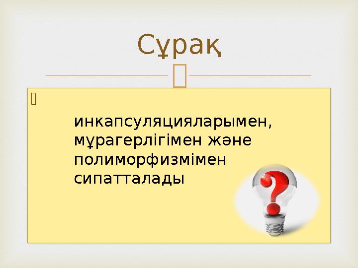   Сұрақ инкапсуляцияларымен, мұрагерлігімен және полиморфизмімен сипатталады