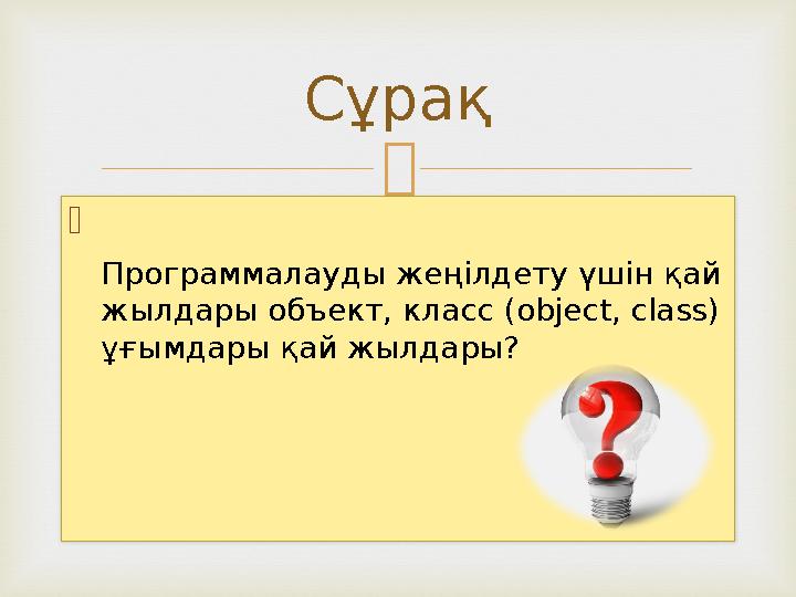   Сұрақ Программалауды жеңілдету үшін қай жылдары объект, класс (object, class) ұғымдары қай жылдары?