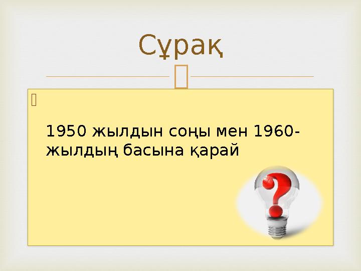   Сұрақ 1950 жылдын соңы мен 1960- жылдың басына қарай