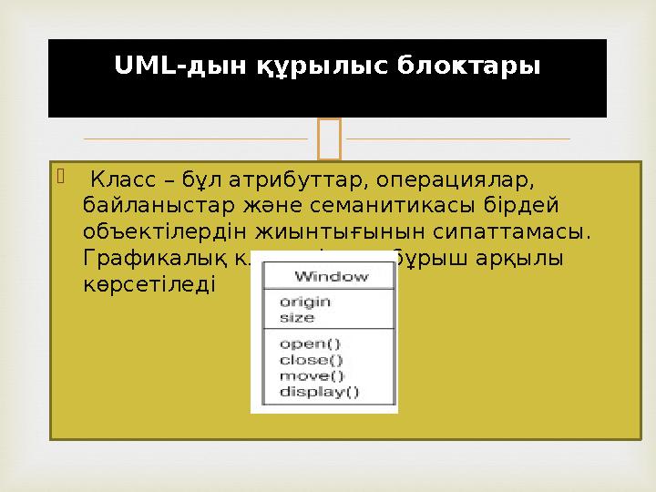   Класс – бұл атрибуттар, операциялар, байланыстар және семанитикасы бірдей объектілердін жиынтығынын сипаттамасы. График