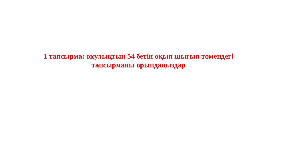 1 тапсырма: оқулықтың 54 бетін оқып шығып төмендегі тапсырманы орындаңыздар