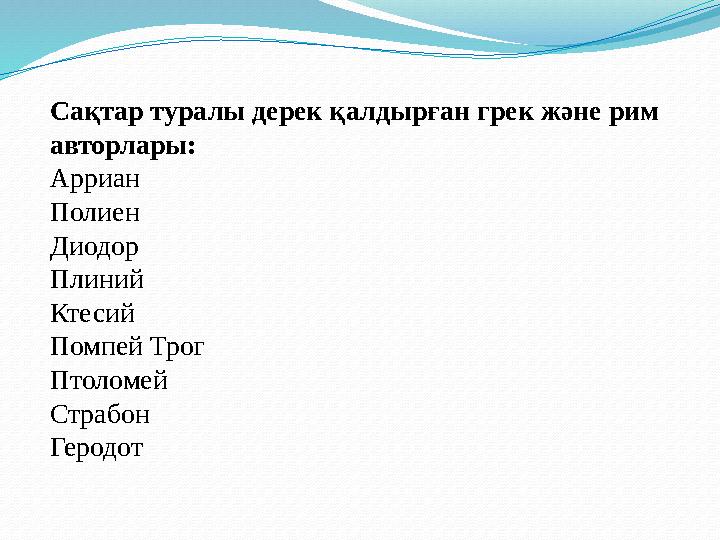 Сақтар туралы дерек қалдырған грек және рим авторлары: Арриан Полиен Диодор Плиний Ктесий Помпей Трог Птоломей Страбон Геродот