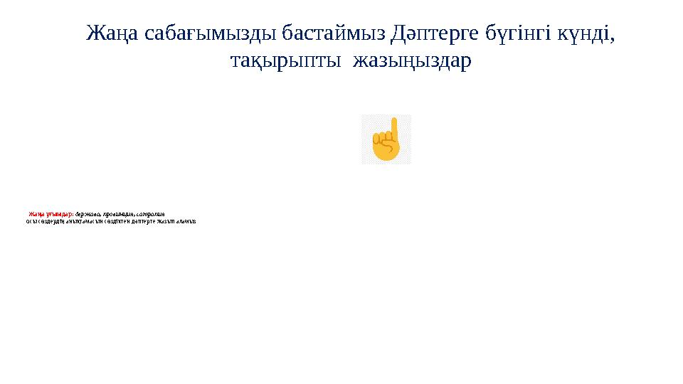 Жаңа ұғымдар: держава, провинция, сатрапия осы сөздердің анықтамасын сөздіктен дәптерге жазып аламыз Жаңа сабағымызды бастайм