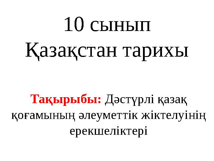 10 сынып Қазақстан тарихы Тақырыбы: Дәстүрлі қазақ қоғамының әлеуметтік жіктелуінің ерекшеліктері