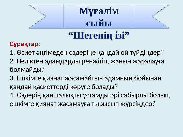 Сұрақтар: 1. Өсиет әңгімеден өздеріңе қандай ой түйдіңдер? 2. Неліктен адамдарды ренжітіп, жанын жаралауға болмайды? 3. Ешкімг