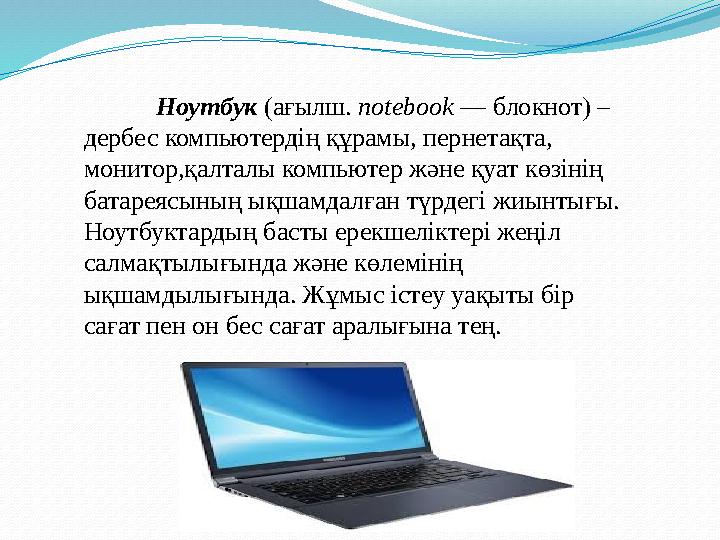 Ноутбук (ағылш. notebook — блокнот) – дербес компьютердің құрамы, пернетақта, монитор,қалталы компьютер және қуат көзінің