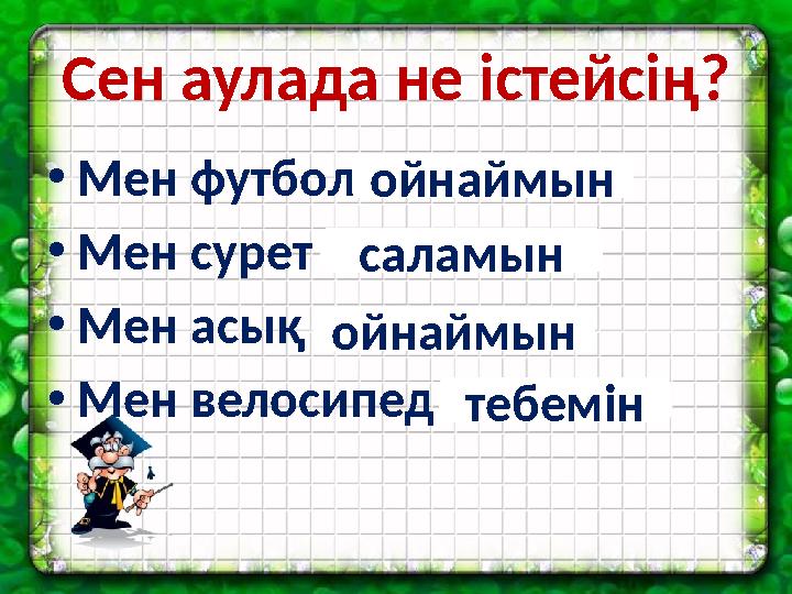 Сен аулада не істейсің? • Мен футбол ... • Мен сурет ... • Мен асық ... • Мен велосипед ... ойнаймын саламын тебемінойнаймын