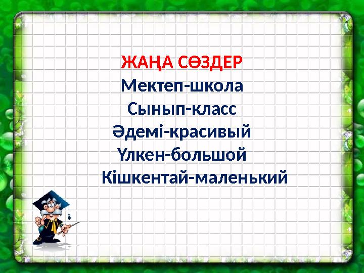 ЖАҢА СӨЗДЕР Мектеп-школа Сынып-класс Әдемі-красивый Үлкен-большой Кішкентай-маленький