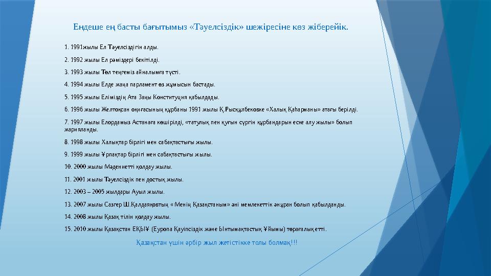 Ендеше ең басты бағытымыз «Тәуелсіздік» шежіресіне көз жіберейік. 1. 1991жылы Ел Тәуелсіздігін алды. 2. 1992 жылы Ел рәміздері б