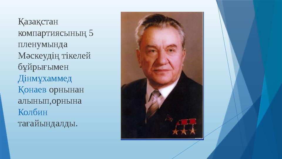 Қазақстан компартиясының 5 пленумында Мәскеудің тікелей бұйрығымен Дінмұхаммед Қонаев орнынан алынып,орнына Колбин та