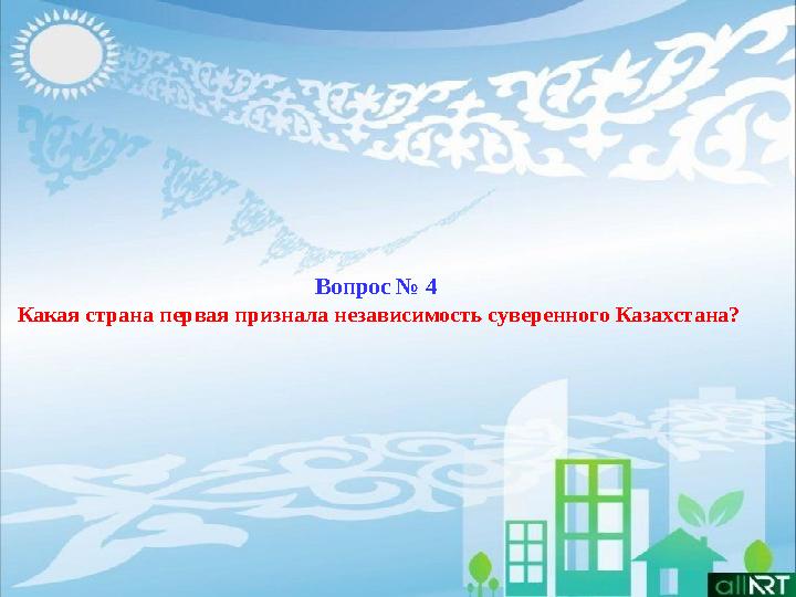 Вопрос № 4 Какая страна первая признала независимость суверенного Казахстана?