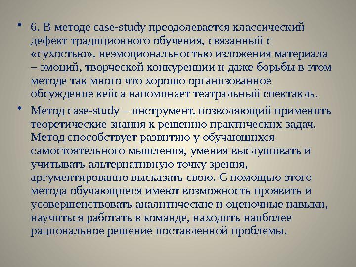 • 6. В методе case-study преодолевается классический дефект традиционного обучения, связанный с «сухостью», неэмоциональностью