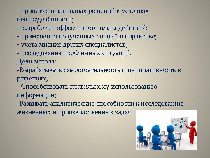 - принятия правильных решений в условиях неопределённости; - разработки эффективного плана действий; - применения полученных з