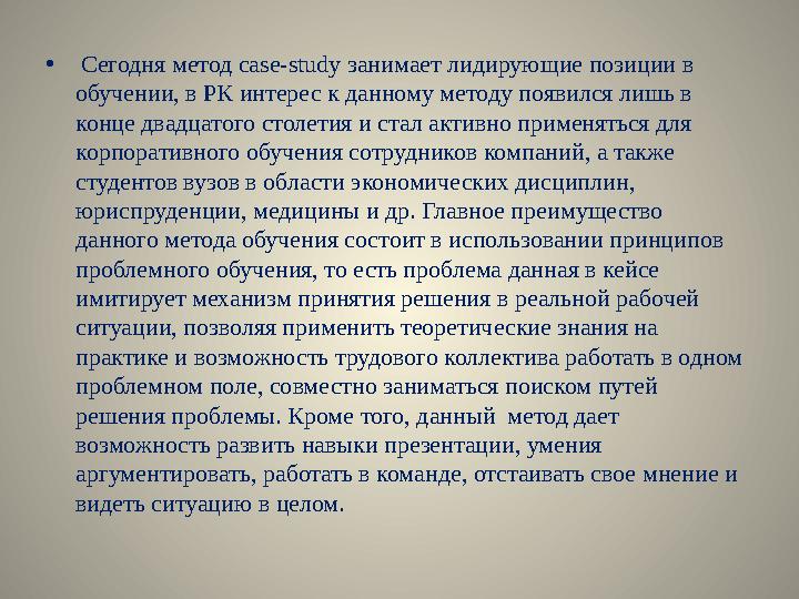 • Сегодня метод case-study занимает лидирующие позиции в обучении, в РК интерес к данному методу появился лишь в конце двадц