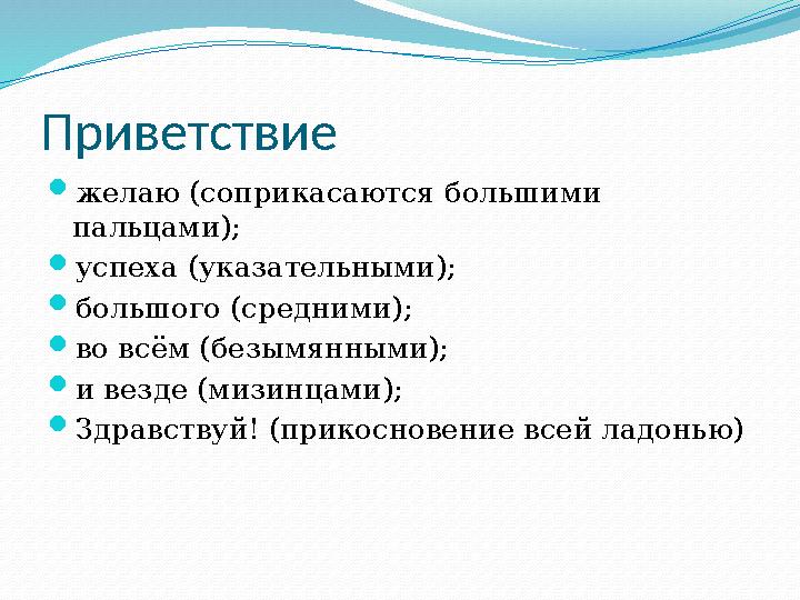 Приветствие  желаю (соприкасаются большими пальцами);  успеха (указательными);  большого (средними);  во всём (безымянными)